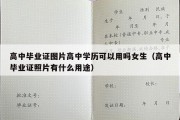 高中毕业证图片高中学历可以用吗女生（高中毕业证照片有什么用途）