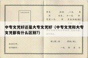 中专文凭好还是大专文凭好（中专文凭和大专文凭都有什么区别?）