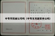 中专学历被认可吗（中专文凭国家承认吗）