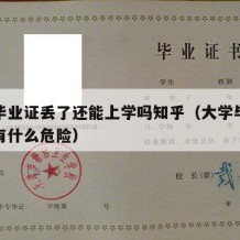 大学毕业证丢了还能上学吗知乎（大学毕业证丢了有什么危险）