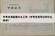 中专文凭能做什么工作（中专文凭可以学什么技术）