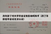 改年龄了对大学毕业证有影响吗知乎（改了年龄后毕业证无法认证）