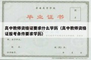 高中教师资格证要求什么学历（高中教师资格证报考条件要求学历）