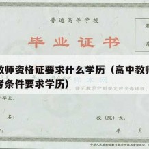 高中教师资格证要求什么学历（高中教师资格证报考条件要求学历）