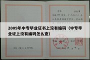 2009年中专毕业证书上没有编码（中专毕业证上没有编码怎么查）