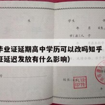 高中毕业证延期高中学历可以改吗知乎（高中毕业证延迟发放有什么影响）