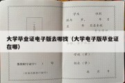 大学毕业证电子版去哪找（大学电子版毕业证在哪）