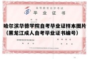 哈尔滨华德学院自考毕业证样本图片（黑龙江成人自考毕业证书编号）