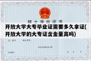 开放大学大专毕业证需要多久拿证(开放大学的大专证含金量高吗)