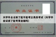 大学毕业证丢了能不能考公务员考试（大学毕业证丢了能考事业编吗）