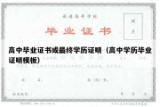 高中毕业证书或最终学历证明（高中学历毕业证明模板）