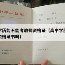 高中学历能不能考教师资格证（高中学历能考教师资格证书吗）