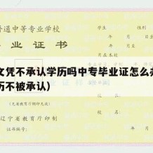 中专文凭不承认学历吗中专毕业证怎么办（中专学历不被承认）