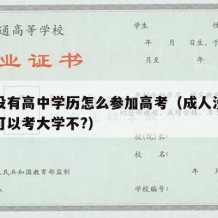 成人没有高中学历怎么参加高考（成人没上过高中可以考大学不?）