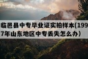 临邑县中专毕业证实拍样本(1997年山东地区中专丢失怎么办）