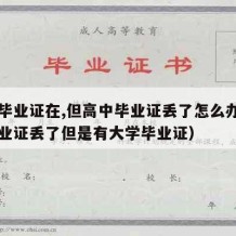 大学毕业证在,但高中毕业证丢了怎么办（高中毕业证丢了但是有大学毕业证）