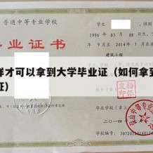 怎么样才可以拿到大学毕业证（如何拿到大学毕业证）