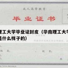 华南理工大学毕业证封皮（华南理工大学毕业证书是什么样子的）