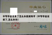 中专毕业证丢了怎么补回来知乎（中专毕业证丢了,怎么补办）