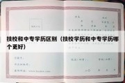 技校和中专学历区别（技校学历和中专学历哪个更好）