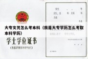 大专文凭怎么考本科（我是大专学历怎么考取本科学历）