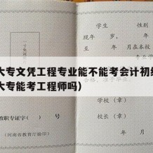 自考大专文凭工程专业能不能考会计初级证（自考大专能考工程师吗）