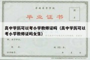 高中学历可以考小学教师证吗（高中学历可以考小学教师证吗女生）