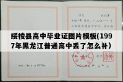 绥棱县高中毕业证图片模板(1997年黑龙江普通高中丢了怎么补）