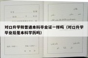 对口升学和普通本科毕业证一样吗（对口升学毕业后是本科学历吗）