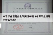 中专毕业证是什么学历证书啊（中专毕业证等于什么学历）