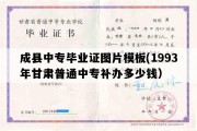 成县中专毕业证图片模板(1993年甘肃普通中专补办多少钱）