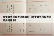 高中文凭可以考消防员吗（高中文凭可以考消防员吗男生）