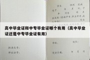 高中毕业证和中专毕业证哪个有用（高中毕业证还是中专毕业证有用）