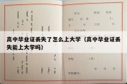 高中毕业证丢失了怎么上大学（高中毕业证丢失能上大学吗）