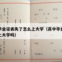 高中毕业证丢失了怎么上大学（高中毕业证丢失能上大学吗）