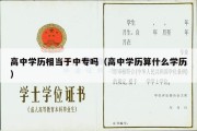 高中学历相当于中专吗（高中学历算什么学历）