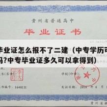 中专毕业证怎么报不了二建（中专学历可以报二建吗?中专毕业证多久可以拿得到）