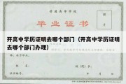 开高中学历证明去哪个部门（开高中学历证明去哪个部门办理）