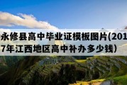 永修县高中毕业证模板图片(2017年江西地区高中补办多少钱）