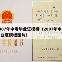 2007年中专毕业证模板（2007年中专毕业证模板图片）