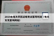 2019年电大学历证明考试报考时间（电大文凭查询网站）