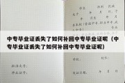 中专毕业证丢失了如何补回中专毕业证呢（中专毕业证丢失了如何补回中专毕业证呢）