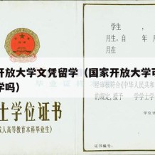 国家开放大学文凭留学（国家开放大学可以申请留学吗）