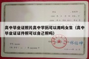 高中毕业证照片高中学历可以用吗女生（高中毕业证证件照可以自己照吗）