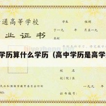 高中学历算什么学历（高中学历是高学历吗）