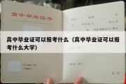 高中毕业证可以报考什么（高中毕业证可以报考什么大学）