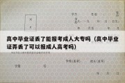 高中毕业证丢了能报考成人大专吗（高中毕业证弄丢了可以报成人高考吗）