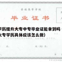 中专学历提升大专中专毕业证能拿到吗（中专提升大专学历具体应该怎么做）