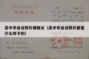 高中毕业证照片模板女（高中毕业证照片都是什么样子的）