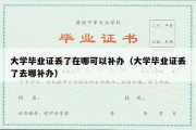 大学毕业证丢了在哪可以补办（大学毕业证丢了去哪补办）